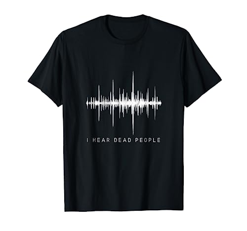 I Hear Dead People - Ghost Hunter EVP T-Shirt