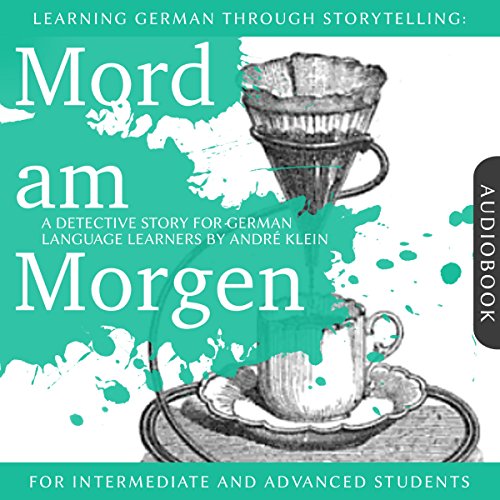 Mord am Morgen. Learning German Through Storytelling - A Detective Story For German Learners: For intermediate and advanced students