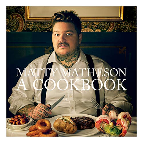 Matty Matheson: A Cookbook