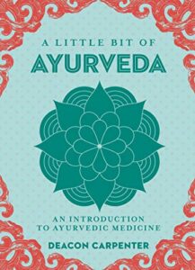 a little bit of ayurveda: an introduction to ayurvedic medicine (little bit series book 18)