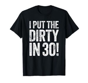 i put the dirty in thirty t-shirt 30th birthday shirt t-shirt