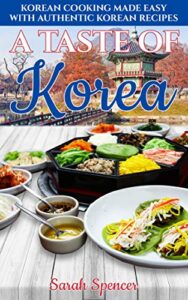 a taste of korea: korean cooking made easy with authentic korean recipes (best recipes from around the world)