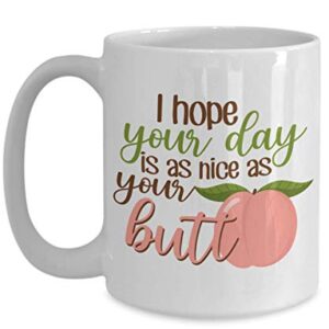Valentine Coffee Mug - I Hope Your Day Is A Nice As Your Butt - Cute Relationship Romance Lover Dating Partner Romantic Men Women Boyfriend Girlfriend