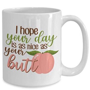 Valentine Coffee Mug - I Hope Your Day Is A Nice As Your Butt - Cute Relationship Romance Lover Dating Partner Romantic Men Women Boyfriend Girlfriend