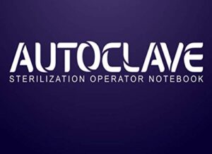 autoclave sterilization operator notebook: autoclave log book | record daily, weekly, monthly and quarterly tests for all ultrasonic cleaners, washer ... and autoclaves | 110 pages 8,2 x 6 inches