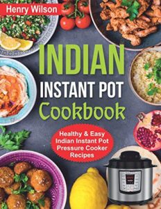 indian instant pot cookbook: healthy and easy indian instant pot pressure cooker recipes. (asian instant pot cookbook)