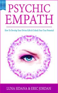 psychic empath: how to develop your divine gifts & unlock your true potential (empath, chakras, auras, meditations)