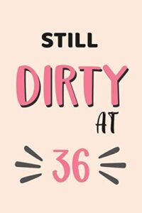 still dirty at 36: 36th birthday gifts for her, 36 year old gifts for women, birthday gift for women, 36th birthday gift: writing notes journal • ... - mom aunt elderly grandma daughter sister