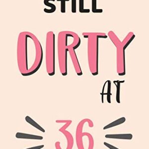 Still Dirty At 36: 36th Birthday Gifts for her, 36 Year Old Gifts for Women, Birthday Gift For Women, 36th Birthday Gift: Writing Notes Journal • ... - Mom Aunt Elderly Grandma Daughter Sister