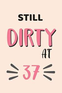 still dirty at 37: 37th birthday gifts for her, 37 year old gifts for women, birthday gift for women, 37th birthday gift: writing notes journal • ... - mom aunt elderly grandma daughter sister