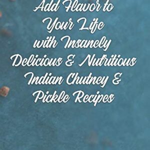 The Complete Aachaar & Chutney Cookbook: Spice it up with Indian Pickles & Sauces! (Indian Cookbook)