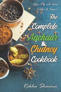 the complete aachaar & chutney cookbook: spice it up with indian pickles & sauces! (indian cookbook)