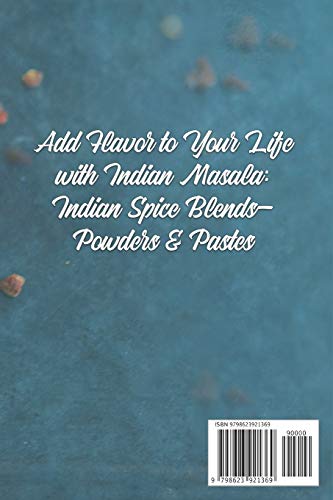 The Spice of India: Add Flavor to Your Life with Indian Masala: Indian Spice Blends- Powders & Pastes (Indian Cookbook)