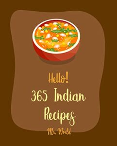 hello! 365 indian recipes: best indian cookbook ever for beginners [roasted vegetable cookbook, indian pressure cooker cookbook, vegan curry cookbook, brown rice cookbook, indian bread book] [book 1]