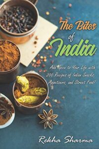 the bites of india: add spice to your life with 200 recipes of indian snacks, appetizers, and street food! (indian cookbook)
