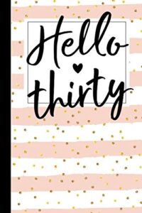 hello thirty: 30th birthday gifts for women girls 30 year old gift ideas turning 30 thirtieth bday present for wife notebook / journal / greeting card alternative for her (6"x9" 100 blank lined pages)