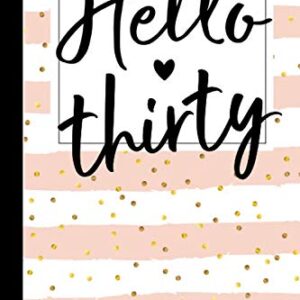 Hello Thirty: 30th Birthday Gifts For Women Girls 30 Year Old Gift Ideas Turning 30 Thirtieth BDay Present For Wife Notebook / Journal / Greeting Card Alternative for Her (6"x9" 100 Blank Lined Pages)