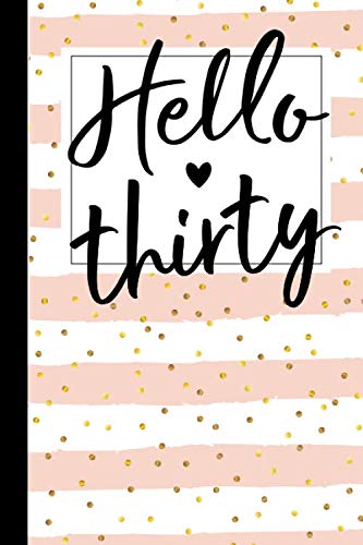 Hello Thirty: 30th Birthday Gifts For Women Girls 30 Year Old Gift Ideas Turning 30 Thirtieth BDay Present For Wife Notebook / Journal / Greeting Card Alternative for Her (6"x9" 100 Blank Lined Pages)