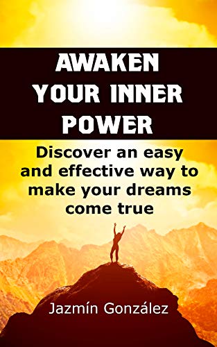 Awaken your inner power: Discover an easy and effective way to make your dreams come true (Manifestation, prosperity and abundance)