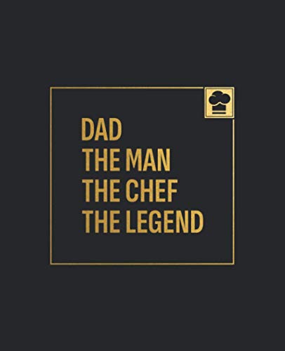 Dad. The Man. The Chef. The Legend.: Blank Recipe Notebook To Write In And Record All Your Favorite Meals