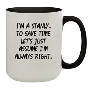 Molandra Products I'm A Stanly. To Save Time Let's Just Assume I'm Always Right. - 15oz Colored Inner & Handle Ceramic Coffee Mug, Black