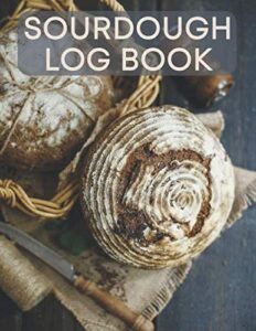 sourdough log book: sourdough loaf recipe notebook for artisan bakers (sourdough bread baking supplies)