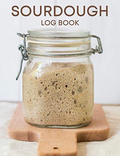 Sourdough Log Book: Sourdough Loaf Recipe Notebook For Artisan Bread Bakers (Sourdough Bread Baking Supplies)