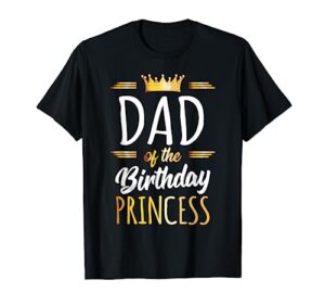 dad of the birthday princess shirt daddy men birthday party t-shirt