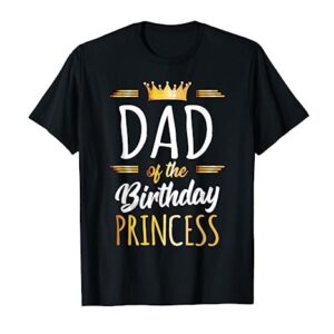 Dad of the Birthday Princess Shirt Daddy Men Birthday Party T-Shirt