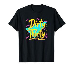 dirty thirty shirt, 90s style 30th birthday for women t-shirt