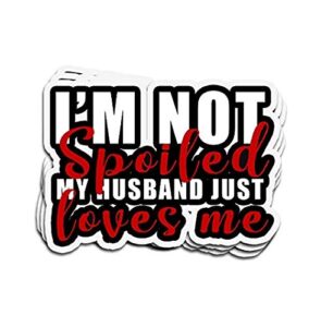 i'm not spoiled my husband loves me my husband just loves me - sticker graphic - auto, wall, laptop, cell, truck sticker for windows, cars, trucks