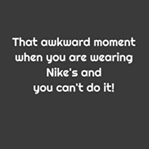 That awkward moment when you are wearing Nike's and you can't do it! Notebook/Journal