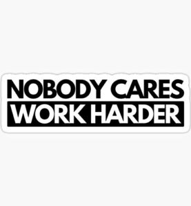 nobody cares work harder - sticker graphic - auto, wall, laptop, cell, truck sticker for windows, cars, trucks