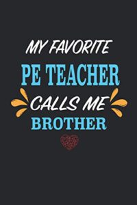 my favorite pe teacher calls me brother: funny pe teacher appreciation gift for men and woman notebook & journal