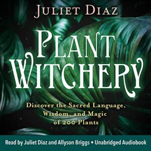 plant witchery: discover the sacred language, wisdom, and magic of 200 plants