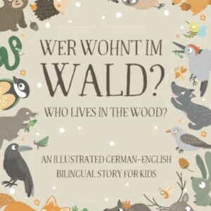 Who Lives in the Wood?: An Illustrated German-English Bilingual Story for Kids - Simple Short Sentences for Beginners - A Bonus Board Game Inside