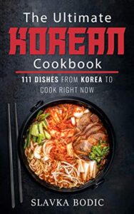the ultimate korean cookbook: 111 dishes from korea to cook right now (world cuisines book 12)