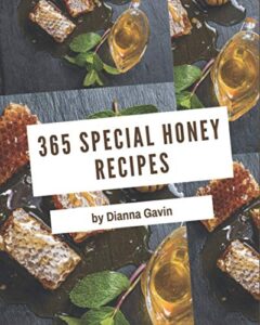 365 special honey recipes: greatest honey cookbook of all time