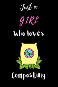 just a girl who loves composting: gift idea for composting lovers | notebook journal notebook to write in for notes | perfect gifts for ... | funny cute gifts(6x9 inches,110pages). paperback