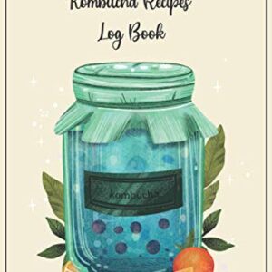 Kombucha Recipes Log Book: A Journal to Track and Record Your Kombucha Home Brews. Homemade Kombucha Tea Blank Recipe Journal Notebook With First & ... / Gift for kombucha lover and crafter.