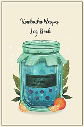 Kombucha Recipes Log Book: A Journal to Track and Record Your Kombucha Home Brews. Homemade Kombucha Tea Blank Recipe Journal Notebook With First & ... / Gift for kombucha lover and crafter.