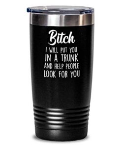 bitch i will put you in a trunk and help people look for you tumbler, funny gift for friend sister bf bff colleague coworker, birthday christmas secret santa (pink, 30 oz)