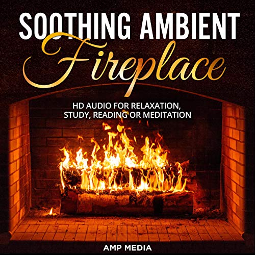 Soothing Ambient Fireplace: HD Audio for Relaxation, Study, Reading or Meditation