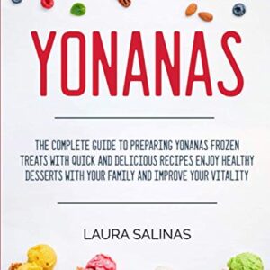 Yonanas: The Complete Guide To Preparing Yonanas Frozen Treats With Quick And Delicious Recipes Enjoy Healthy Desserts With Your Family And Improve Your Vitality