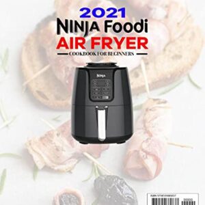 Ninja Air Fryer Cookbook for Beginners 2021: 1000-Days Easy & Delicious Recipes for Beginners and Advanced Users. Easier, Healthier, and Crispier Food for Your Family & Friends