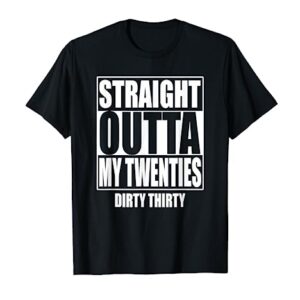 Straight Outta My Twenties 30th Birthday Dirty Thirty Gift T-Shirt