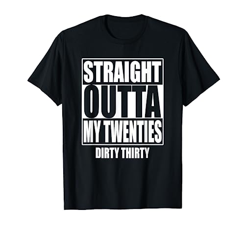 Straight Outta My Twenties 30th Birthday Dirty Thirty Gift T-Shirt