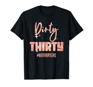 30th birthday girly rose dirty thirty #birthdaygirl 30 t-shirt
