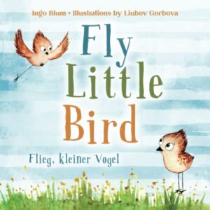 fly, little bird! - flieg, kleiner vogel!: bilingual children's picture book in english-german with pics to color (kids learn german)