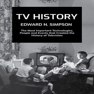 tv history: the most important technologies, people and events that created the history of television
